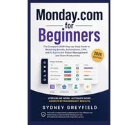 Monday.com for Beginners: The Complete 2026 Step-by-Step Guide to Mastering Boards, Automations, CRM, and AI Agents for Project Management and Team Productivity