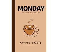 Monday is the reason Coffee exists: your ultimate companion for navigating the wild and wonderful world of Mondays! and beyond