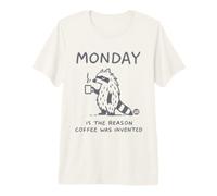 Monday Is The Reason Coffee Was Invented Maglietta Premium