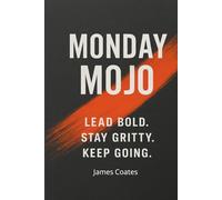 Monday Mojo: Grit, Growth, and Bold, Unapologetic Leadership