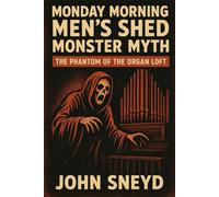 Monday Morning Men's Shed Monster Myth: The Phantom of the Organ Loft
