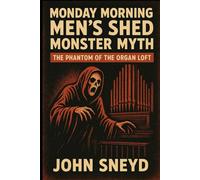 Monday Morning Men's Shed Monster Myth: The Phantom of the Organ Loft