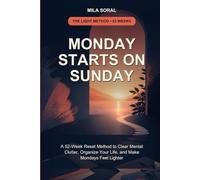 Monday Starts on Sunday: A 52-Week Reset Method to Clear Mental Clutter, Organize Your Life, and Make Mondays Feel Lighter
