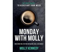 Monday With Molly: 52 Pep Talks to Kickstart Your Week. Unfiltered Fuel For Your Motivation, MOJO, And Mindset