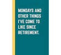 Mondays And Other Things I've Come To Like Since Retirement: Blank Lined Notebook, Humorous Retiree Office Gag Gift, 6x9 Inches Journal, 120 pages