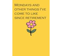 Mondays and other things I've come to like since retirement: Lined Notebook with Humor Quotes On The Cover For Friends, Office, Coworker, Secret Santa, Family ( Size 6x9 inch)