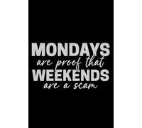 Mondays Are Proof That Weekends Are A Scam: 6x9 Notebook for work or home. Great funny sarcastic gift for work mates and yourself.