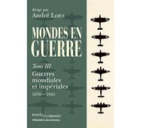 Mondes en guerre: Tome 3, Guerres mondiales et impériales 1870-1945
