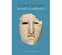Mondi a confronto. Scritti di archeologia, arte e storia
