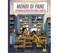 Mondi di pane. Un viaggio di bontà tra storie e ricette. Ediz. illustrata