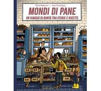 Mondi di pane. Un viaggio di bontà tra storie e ricette. Ediz. illustrata