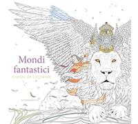 Mondi fantastici. Disegni da colorare. Ediz. illustrata