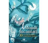 Mondi incantati. Trenta racconti fantastici e una storia d'amore
