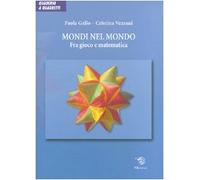 Mondi nel mondo. Fra gioco e matematica. Ediz. illustrata