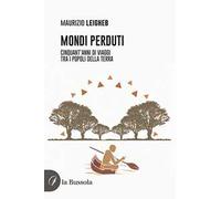 Mondi perduti. Cinquant'anni di viaggi tra i popoli della terra