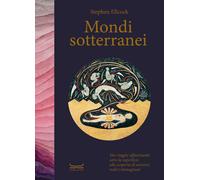 Mondi sotterranei. Un viaggio affascinante sotto la superficie al