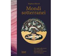 Mondi sotterranei. Un viaggio affascinante sotto la superficie alla scoper...