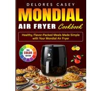 Mondial Air fryer Cookbook: Healthy, Flavor-Packed Meals Made Simple with Your Mondial Air Fryer
