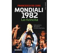Mondiali 1982. La rivincita. Dalla polvere alla gloria: il trionfo dell'It...