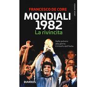 Mondiali 1982. La rivincita. Dalla polvere alla gloria: il trionfo dell'Italia