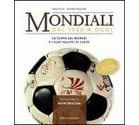 Mondiali. Dal 1930 a oggi. La coppa del mondo e i suoi oggetti di culto. Ediz. illustrata