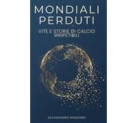 Mondiali perduti: Vite e storie di calcio irripetibili