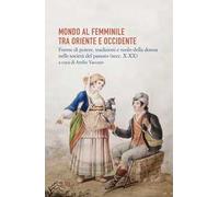 Mondo al femminile tra Oriente e Occidente. Forme di potere, tradizioni e ruolo della donna nelle società del passato (sec. X-XIX)