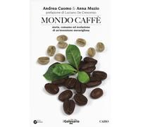 Mondo caffé. Storia, consumo ed evoluzione di un'invenzione meravigliosa