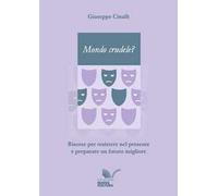 Mondo crudele? Risorse per resistere nel presente e preparare un futuro migliore
