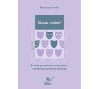 Mondo crudele? Risorse per resistere nel presente e preparare un futuro migliore