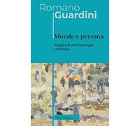 Mondo e persona. Saggio di antropologia cristiana. Nuova ediz.