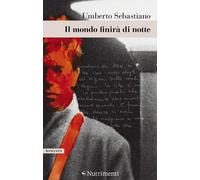 MONDO FINIRÀ DI NOTTE (IL) - Sebastiano Umberto - 2022 - Nutrimenti