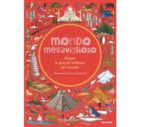 Mondo meraviglioso. Scopri le grandi bellezze del mondo