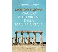 MONDO NUOVO. VIAGGIO ALLE ORIGINI DELLA MAGNA GRECIA - OSANNA MASSIMO - Rizzoli