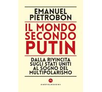 MONDO SECONDO PUTIN. DALLA RIVINCITA SUGLI STATI UNITI AL SOGNO DEL MULTIPOLARIS