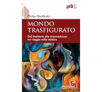 Mondo trasfigurato. Dal desiderio alla trascendenza: un viaggio nella mistica