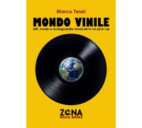 Mondo vinile. Stili, mode e avanguardie musicali in un pick-up - Tesei Marco