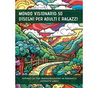 Mondo Visionario: 50 Disegni per Adulti e ragazzi. Dipingi la tua immaginazione in paesaggi astratti unici