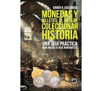 Monedas y billetes: el arte de coleccionar historia: Una guía práctica para iniciar tu viaje numismático
