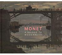 Monet. A bridge to modernity. Catalogo della mostra (Ottawa, 29 ottobre 2015-15 febbraio 2016). Ediz. illustrata