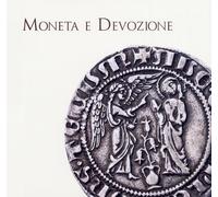 Moneta e devozione. Le offerte alla sacra cintola, gli Angiò e le immagini sacre nelle monete tra Medioevo e Rinascimento a Prato. Ediz. illustrata