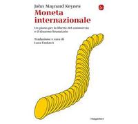 Moneta internazionale. Un piano per la libertà del commercio e il disarmo finanziario