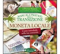 Moneta locale. Come introdurla nella tua comunità. Manuale pratico della transizione