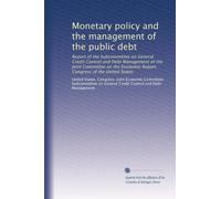 Monetary policy and the management of the public debt: Report of the Subcommittee on General Credit Control and Debt Management of the Joint Committee ... Report, Congress of the United States