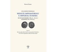 Monete imperatoriali e imperiali di Roma. Da Giulio Cesare (100 a.C.-44 a.C.) a Zenone ( 476-491 d.C.). Da Caracalla (198-217 d.C.) a Licinio II ... ... biografiche redatte da Pietro Nigro: Vol. 2