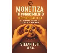 Monetiza tu Conocimiento: Método Galleta: De Experto Invisible a Referente Rentable