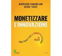 Monetizzare l'innovazione. Come progettare il prodotto attorno al prezzo