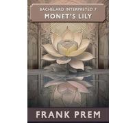 Monet's Lily: Bachelard Interpreted Book 7