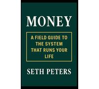 Money: A Field Guide to the System That Runs Your Life
