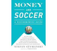 Money and Soccer: A Soccernomics Guide: Why Chievo Verona, Unterhaching, and Scunthorpe United Will Never Win the Champions League, Why Manchester ... and Manchester United Cannot Be Stopped